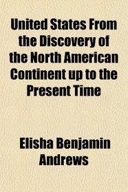 United States From the Discovery of the North American Continent up to the Present Time