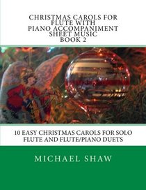 Christmas Carols For Flute With Piano Accompaniment Sheet Music Book 2: 10 Easy Christmas Carols For Solo Flute And Flute/Piano Duets (Volume 2)