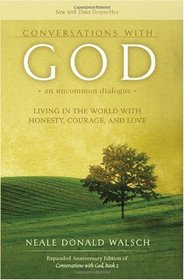 Conversations with God, An Uncommon Dialogue: Living in the World with Honesty, Courage, and Love