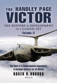 HANDLEY PAGE VICTOR  - VOLUME 2: The Mark 2 and Comprehensive Appendices and Accident Analysis for all Marks.