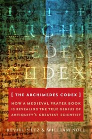 The Archimedes Codex: How a Medieval Prayer Book Is Revealing the True Genius of Antiquity's Greatest Scientist