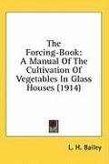 The Forcing-Book: A Manual Of The Cultivation Of Vegetables In Glass Houses (1914)