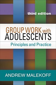 Group Work with Adolescents, Third Edition: Principles and Practice (SOCIAL WORK PRACTICE W/ CHILDREN/FAMILIES)