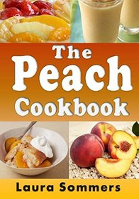 The Peach Cookbook: Recipes Using Peaches (Fruit Cookbook) (Volume 1)