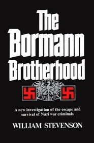 The Bormann Brotherhood:  A New Investigation of the Escape and Survival of Nazi War Criminals