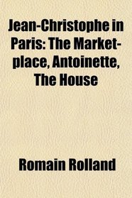 Jean-Christophe in Paris: The Market-place, Antoinette, The House