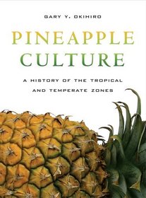 Pineapple Culture: A History of the Tropical and Temperate Zones (California World History Library)