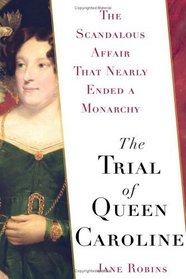 The Trial of Queen Caroline: The Scandalous Affair that Nearly Ended a Monarchy