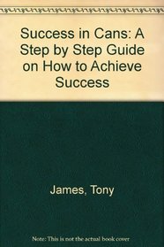 Success in Cans: A Step by Step Guide on How to Achieve Success