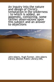 An inquiry into the nature and design of Christ's temptation in the wilderness : to which is added,