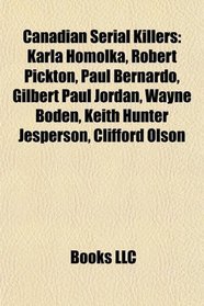 Canadian Serial Killers: Karla Homolka, Robert Pickton, Paul Bernardo, Gilbert Paul Jordan, Wayne Boden, Keith Hunter Jesperson, Clifford Olson