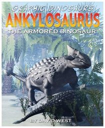 Ankylosaurus: The Armored Dinosaur (Graphic Dinosaurs)