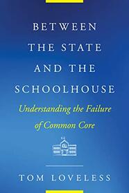 Between the State and the Schoolhouse: Understanding the Failure of Common Core (Educational Innovations Series)