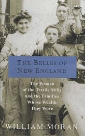The Belles of New England : The Women of the Textile Mills and the Families Whose Wealth They Wove
