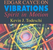 Edgar Cayce on Vibrations: Spirit in Motion