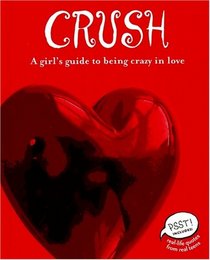 Crush: A Girl's Guide to Being Crazy in Love (PSST! Series)