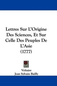 Lettres Sur L'Origine Des Sciences, Et Sur Celle Des Peuples De L'Asie (1777) (French Edition)