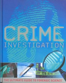 Crime Investigation: the Ultimate Guide to Forensic Science
