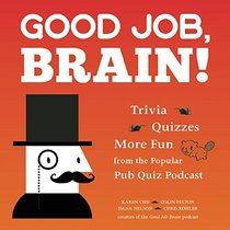 Good Job, Brain!: Trivia, Quizzes and More Fun From the Popular Pub Quiz Podcast