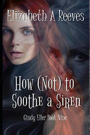 How (Not) to Soothe a Siren (Cindy Eller)