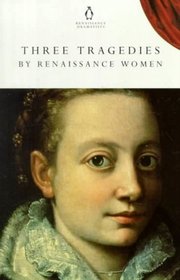 Three Tragedies by Renaissance Women: The Tragedie of Iphigeneia/the Tragedie Oa Antonie/the Tragedie of Mariam (Penguin Classics: Penguin Dramatists S.)