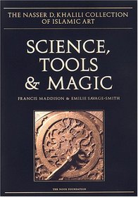 SCIENCE, TOOLS AND MAGIC:  Part One: Body and Spirit, Mapping the Universe. Part Two: Mundane Worlds (The Nasser D. Khalili Collection of Islamic Art, VOL XII)