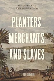 Planters, Merchants, and Slaves: Plantation Societies in British America, 1650-1820 (American Beginnings, 1500-1900)