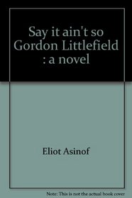 Say it ain't so, Gordon Littlefield: A novel