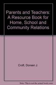 Parents and Teachers: A Resource Book for Home, School, Community Relations