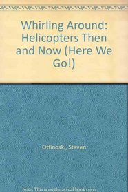 Whirling Around: Helicopters Then and Now (Here We Go , No 3)
