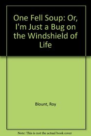 One Fell Soup: Or, I'm Just a Bug on the Windshield of Life