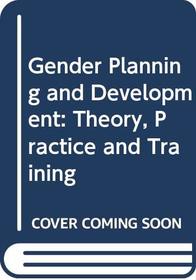 Gender Planning and Development: Theory, Practice and Training