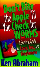 Don't Bite the Apple 'Til You Check for Worms/a Survival Guide to Love, Sex, and Singleness