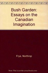 Bush Garden: Essays on the Canadian Imagination