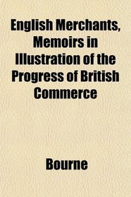 English Merchants, Memoirs in Illustration of the Progress of British Commerce