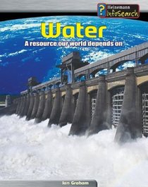 Water: A Resource Our World Depends On (Heinemann Infosearch, Managing Our Resources)