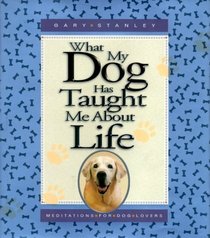 What My Dog Has Taught Me About Life: Meditations for Dog Lovers