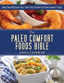 The Paleo Comfort Foods Bible: More Than 100 Grain-Free, Dairy-Free Recipes for Your Favorite Foods