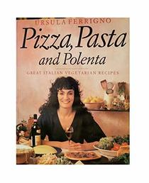 Pizza, Pasta and Polenta : Great Italian Vegetarian Dishes