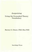 Jargonizing: Using the Grounded Theory Vocabulary