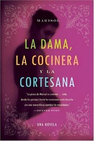 Dama, la Cocinera y la Cortesana, La: Una Novela
