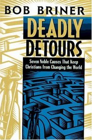 Deadly Detours: Seven Noble Causes That Keep Christians from Changing the World