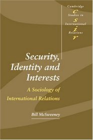 Security, Identity and Interests : A Sociology of International Relations (Cambridge Studies in International Relations)