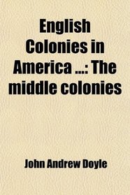 English Colonies in America ...: The middle colonies