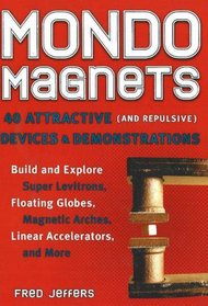 Mondo Magnets: 40 Attractive (and Repulsive) Devices and Demonstrations