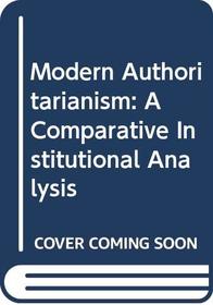 Modern Authoritarianism: A Comparative Institutional Analysis