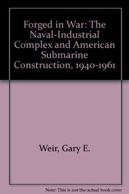 Forged in War: The Naval-Industrial Complex and American Submarine Construction, 1940-1961