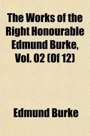 The Works of the Right Honourable Edmund Burke, Vol. 02 (Of 12)