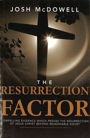 The Resurrection Factor: Compelling Evidence Which Proves the Resurrection of Jesus Christ