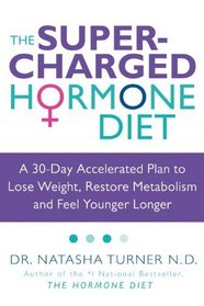 The Supercharged Hormone Diet: A 30-Day Accelerated Plan to Lose Weight, Restore Metabolism and Feel Younger Longer